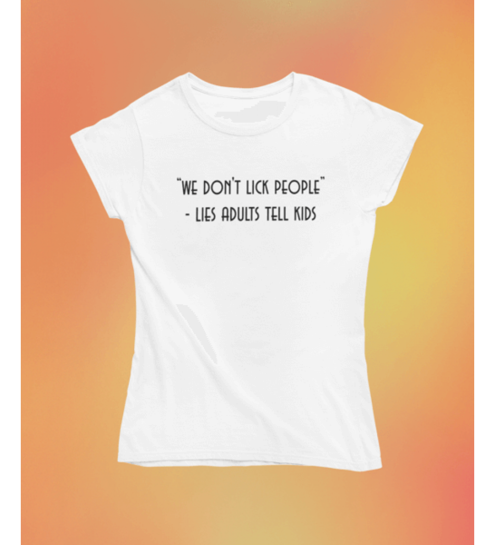 we don't lick people - lies adults tell kids Μπλουζάκι Γυναικείο