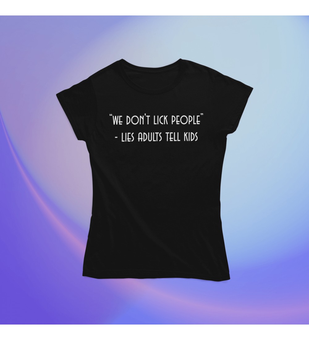 we don't lick people - lies adults tell kids Μπλουζάκι Γυναικείο