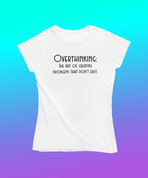 Overthinking the art of creating problems that don't exist - Γυναικείο Μπλουζάκι